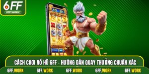 Cách Chơi Nổ Hũ 6ff - Hướng Dẫn Quay Thưởng Chuẩn Xác Nhất
