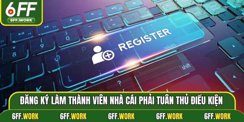 Đăng ký làm thành viên nhà cái phải tuân thủ điều kiện