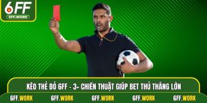 Kèo Thẻ Đỏ 6ff - 3+ Chiến Thuật Giúp Bet Thủ Thắng Lớn 