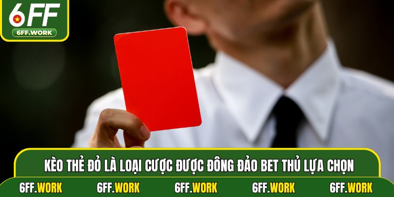 Kèo thẻ đỏ là loại cược được đông đảo bet thủ lựa chọn