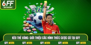 Kèo Thẻ Vàng: Giới Thiệu Các Hình Thức Cược Có Tại 6ff
