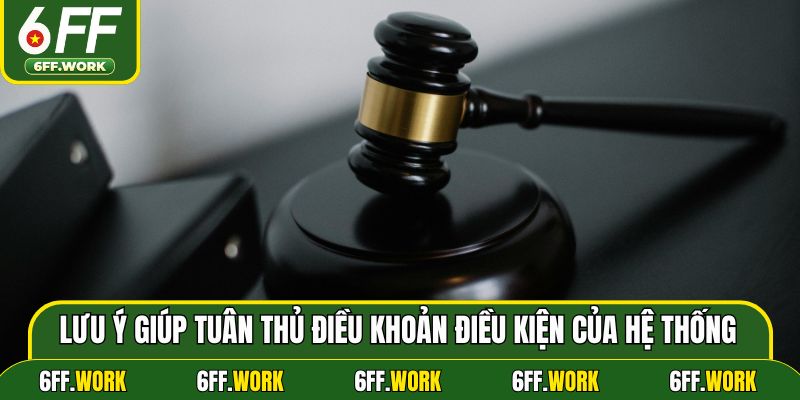 Lưu ý giúp tuân thủ điều khoản điều kiện của hệ thống