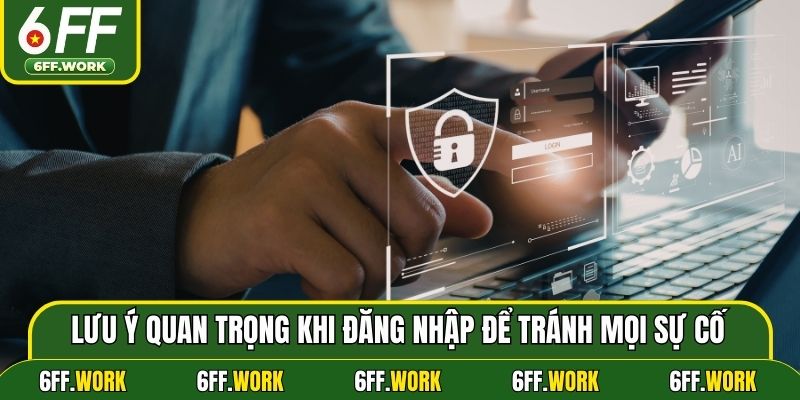 Lưu ý quan trọng khi đăng nhập để tránh mọi sự cố