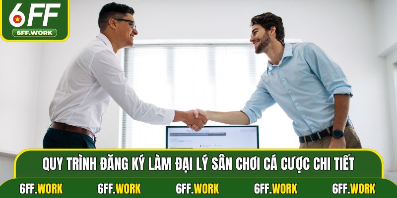 Quy trình đăng ký làm đại lý sân chơi cá cược chi tiết