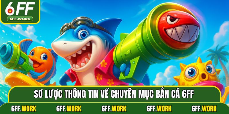Sơ lược thông tin về chuyên mục bắn cá 6ff