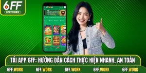 Tải App 6ff: Hướng Dẫn Cách Thực Hiện Nhanh, An Toàn