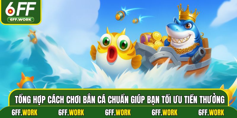 Tổng hợp cách chơi bắn cá chuẩn giúp bạn tối ưu tiền thưởng