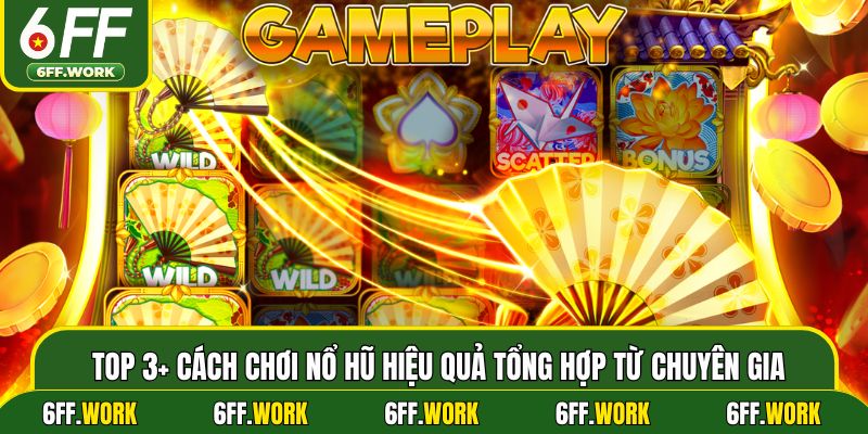 Top 3+ cách chơi nổ hũ hiệu quả tổng hợp từ chuyên gia
