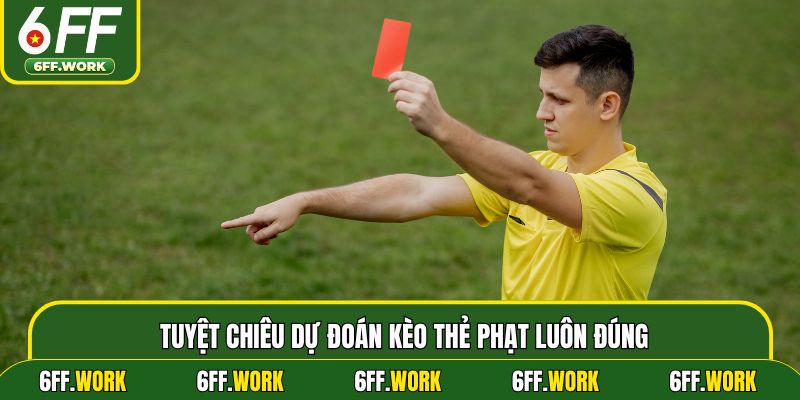 Tuyệt chiêu dự đoán kèo thẻ phạt luôn đúng